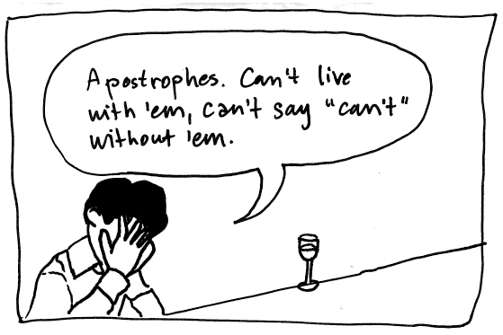 Dejected man at bar saying, Apostrophes. Can't live with 'em, can't say can't without 'em.