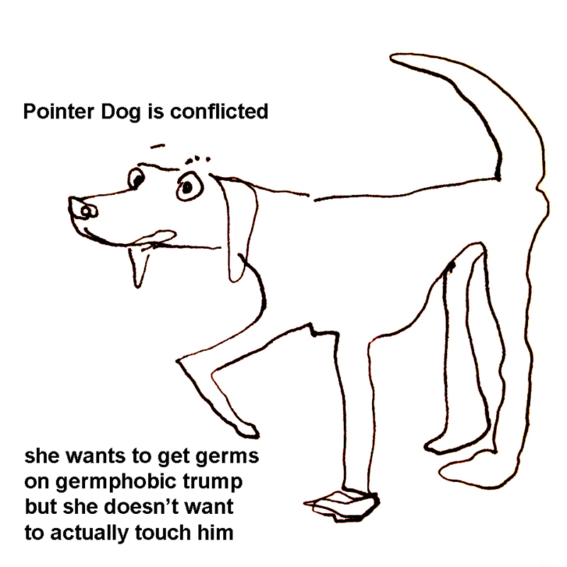 Pointer Dog is conflicted. She wants to get germs on germphobic Trump but she doesn't want to actually touch him. by Jessy Randall and Sarah Milteer