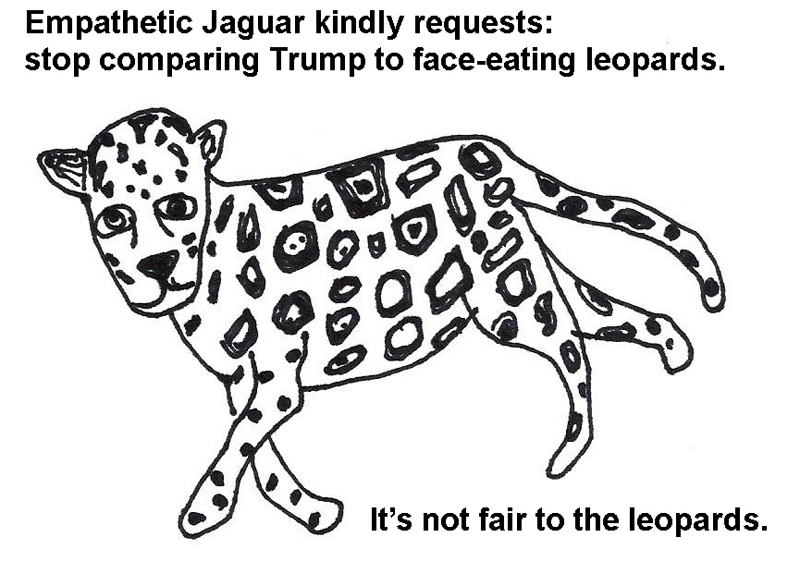 Empathetic Jaguar kindly requests: Stop comparing Trump to face-eating leopards. It's not fair to the leopards. by Jessy Randall and Suzie DeGrasse